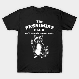 The pessimist club we'll probably never meet T-Shirt